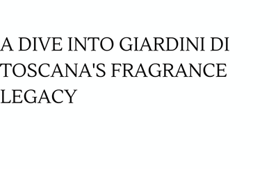 A Dive into Giardini di Toscana's Fragrance Legacy