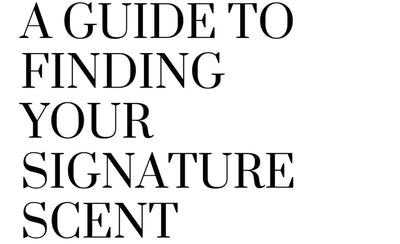A Guide to Finding your Signature Scent