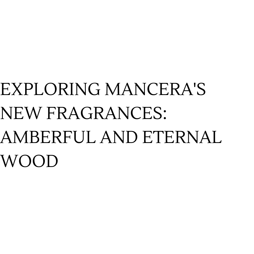 Exploring Mancera s New Fragrances Amberful And Eternal Wood exploring-mancera-s-new-fragrances-amberful-and-eternal-wood