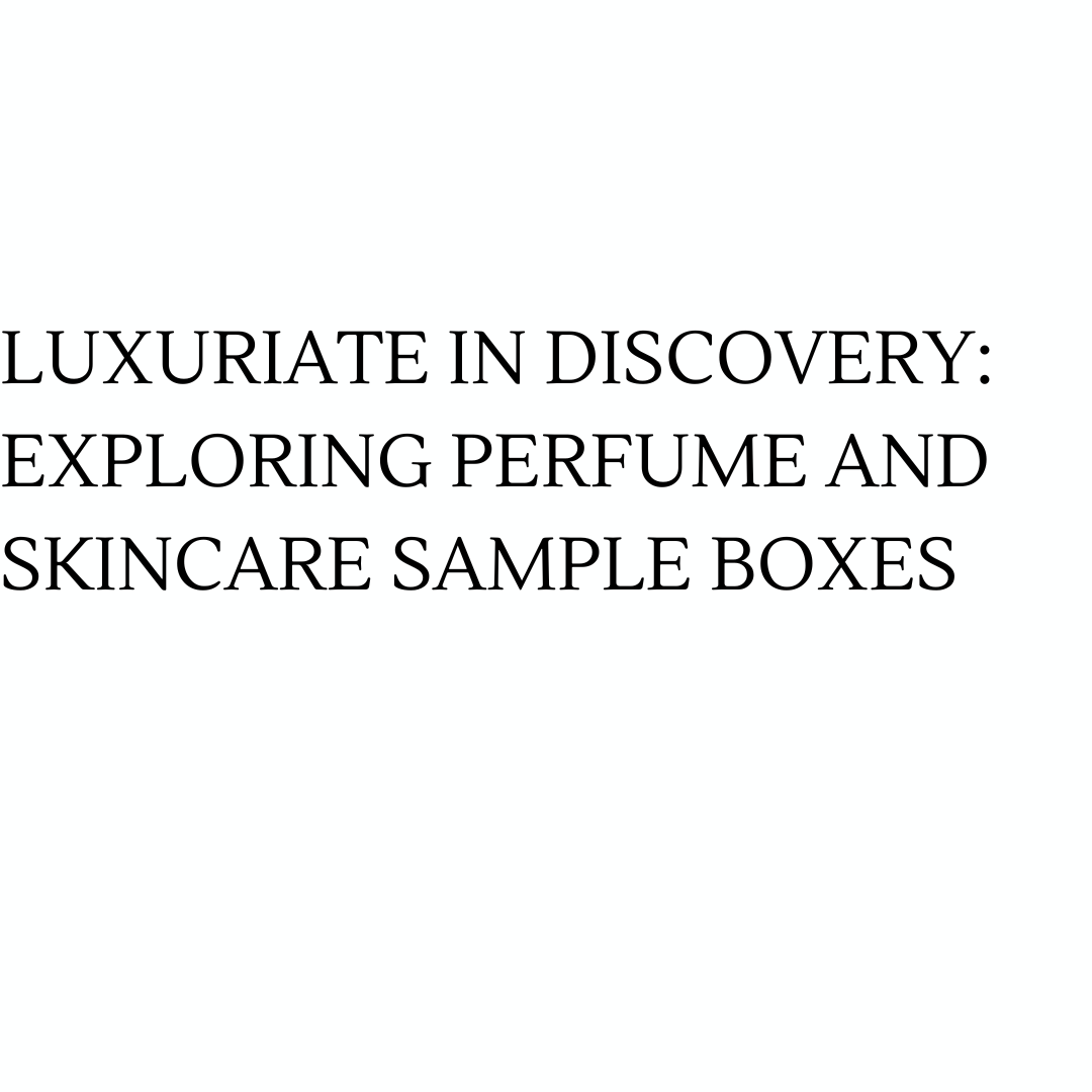 Luxuriate in Discovery: Exploring Perfume and Skincare Sample Boxes