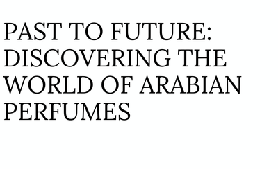 Past to Future: Discovering the World of Arabian Perfumes