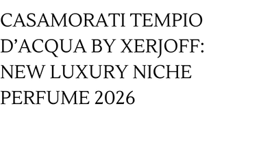 Casamorati Tempio d’Acqua by Xerjoff: New Luxury Niche Perfume 2026