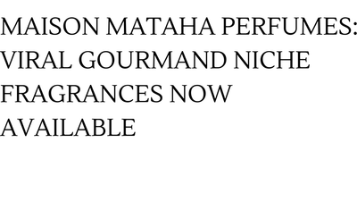 Maison Mataha Perfumes: Viral Gourmand Niche Fragrances Now Available