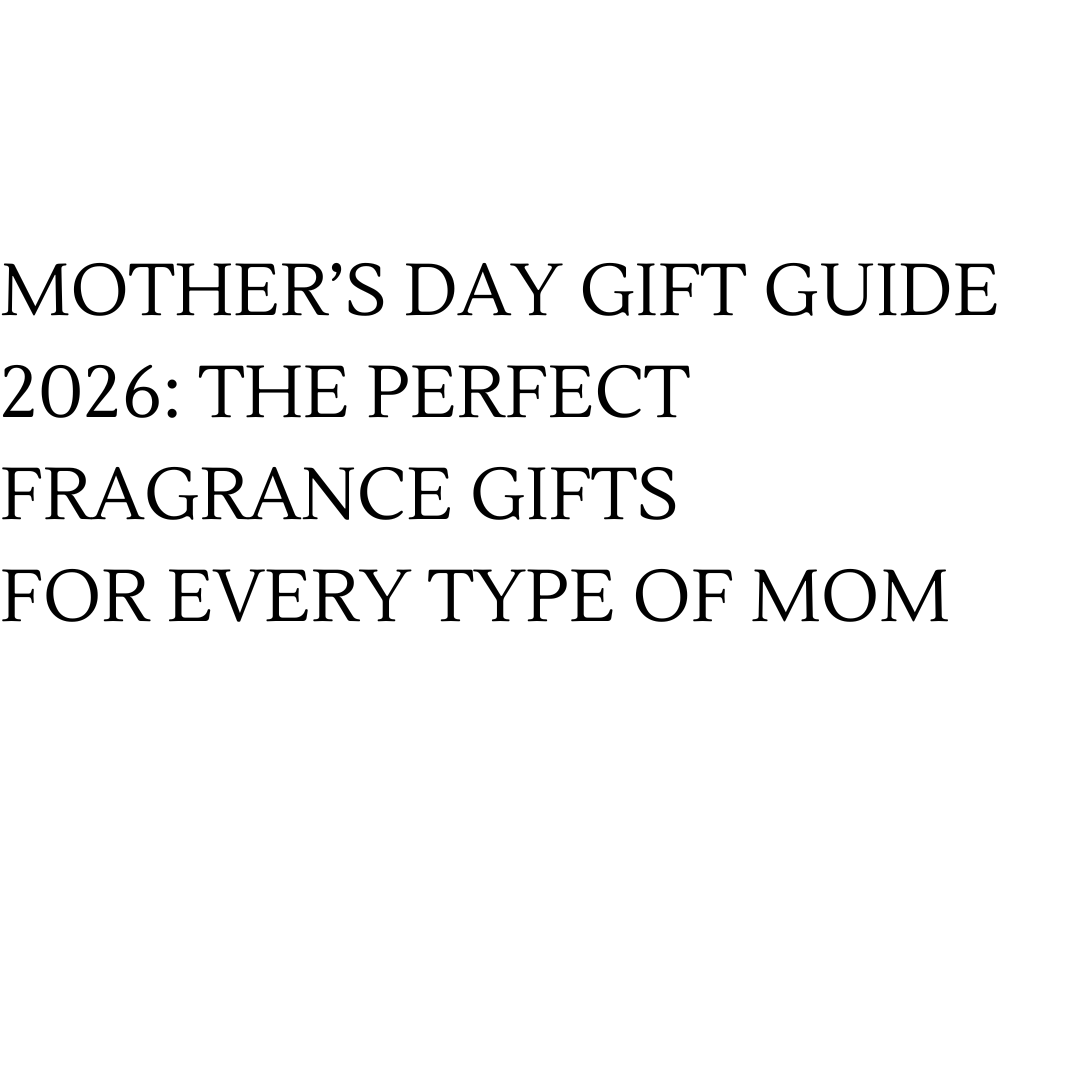 Mother’s Day Gift Guide 2026: The Perfect Fragrance Gifts for Every Type of Mom
