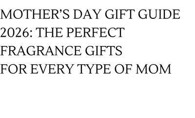 Mother’s Day Gift Guide 2026: The Perfect Fragrance Gifts for Every Type of Mom