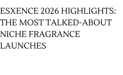 ESXENCE 2026 HIGHLIGHTS: THE MOST TALKED-ABOUT NICHE FRAGRANCE LAUNCHES