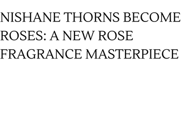 Nishane Thorns Become Roses: A New Rose Fragrance Masterpiece