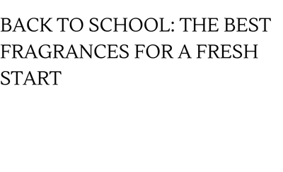 BACK TO SCHOOL: THE BEST FRAGRANCES FOR A FRESH START