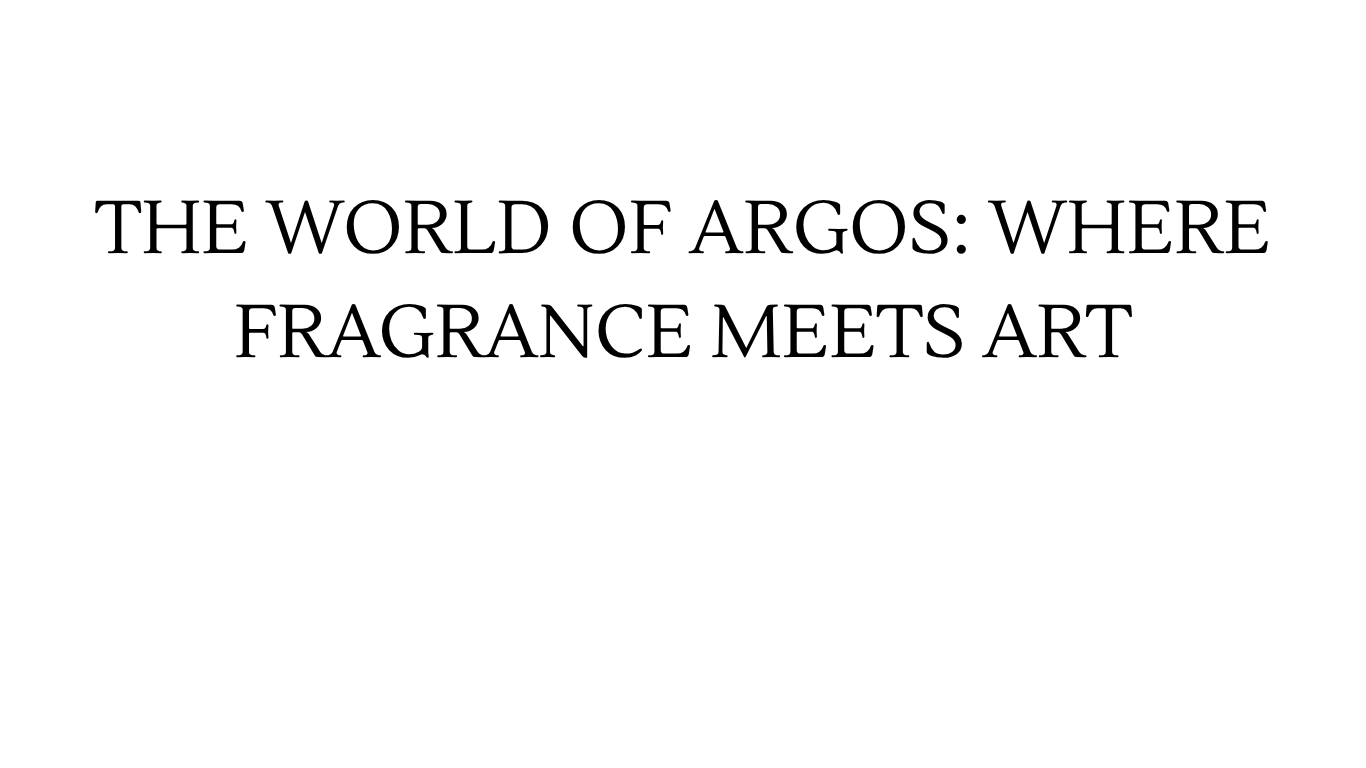 THE WORLD OF ARGOS: WHERE FRAGRANCE MEETS ART