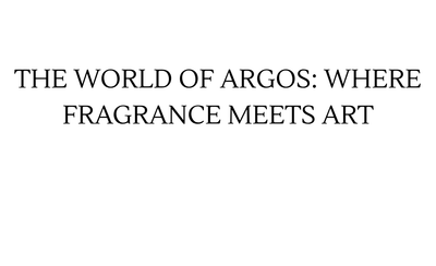 THE WORLD OF ARGOS: WHERE FRAGRANCE MEETS ART