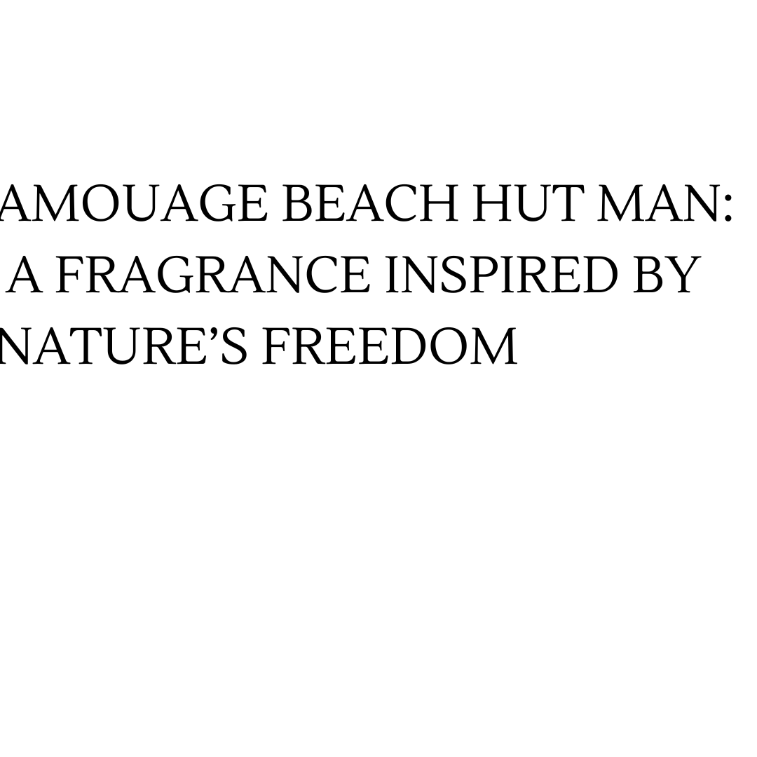 Amouage Beach Hut Man: A Fragrance Inspired by Nature’s Freedom