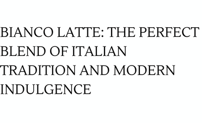 Bianco Latte: The Perfect Blend of Italian Tradition and Modern Indulgence