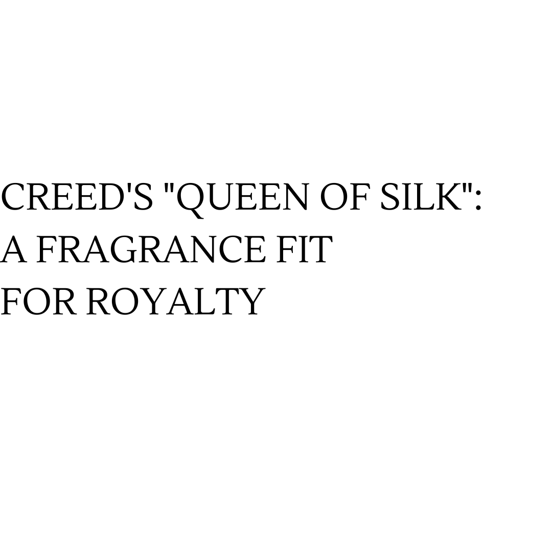 Creed s Queen Of Silk A Fragrance Fit For Royalty creed-s-queen-of-silk-a-fragrance-fit-for-royalty
