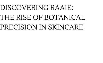 Discovering RAAIE: The Rise of Botanical Precision in Skincare