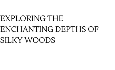 Exploring the Enchanting Depths of Silky Woods