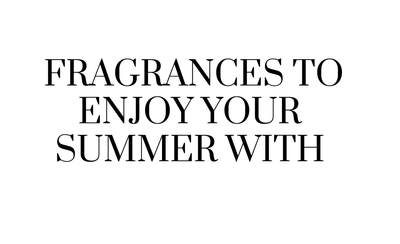 Fragrances to Enjoy your Summer With