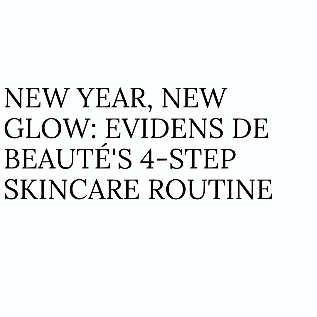 New Year, New Glow: EviDenS De Beauté's 4-Step Skincare Routine