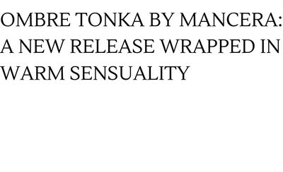 Ombre Tonka by Mancera : A New Release Wrapped in Warm Sensuality