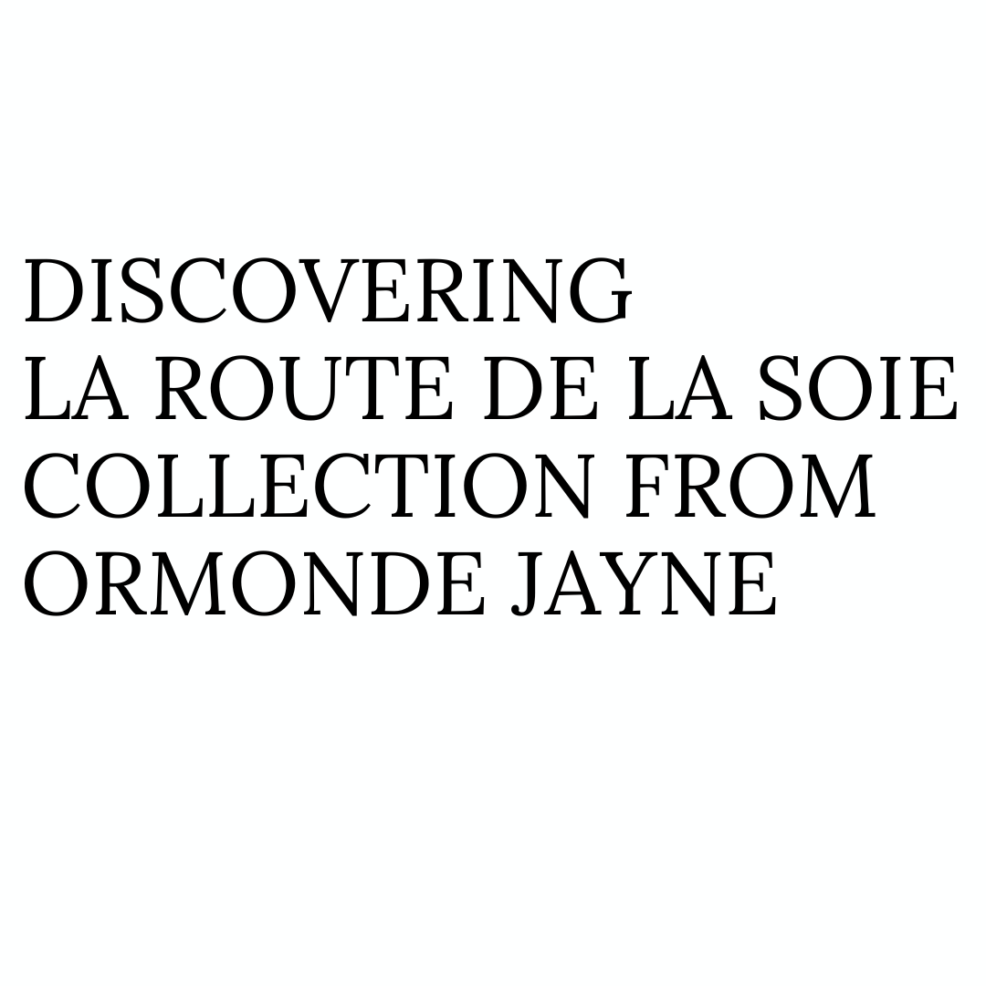 Ormonde Jayne: La Route de La Soie Collection