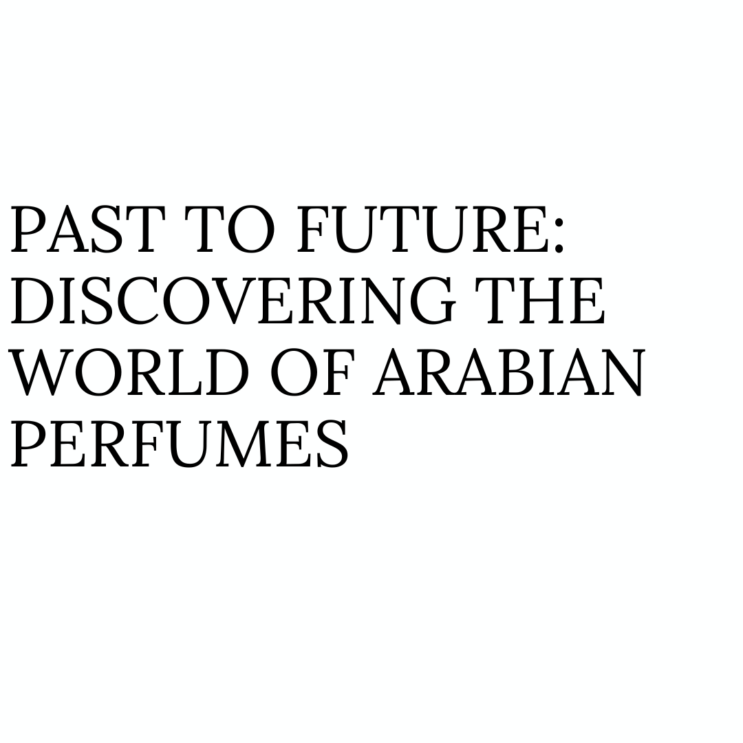 Past to Future: Discovering the World of Arabian Perfumes