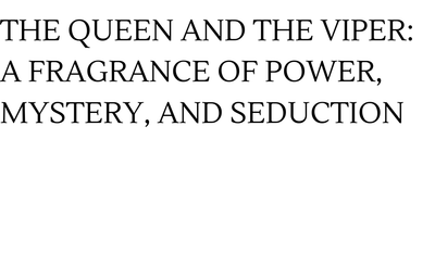 THE QUEEN AND THE VIPER: A FRAGRANCE OF POWER, MYSTERY, AND SEDUCTION