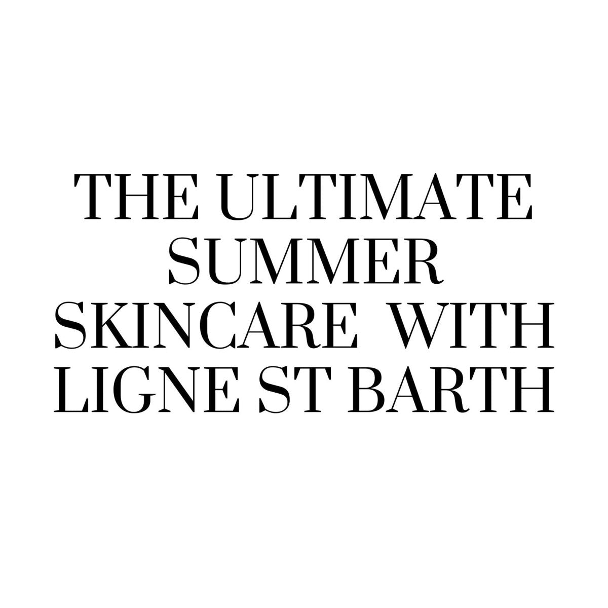 The Ultimate Summer Skincare Ligne St Barth
