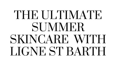 The Ultimate Summer Skincare Ligne St Barth