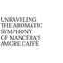 Unraveling the Aromatic Symphony of Mancera's Amore Caffè