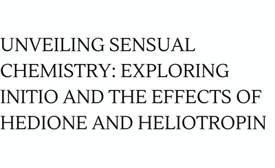 Unveiling Sensual Chemistry: Exploring Initio and the Effects of Hedione and Heliotropin